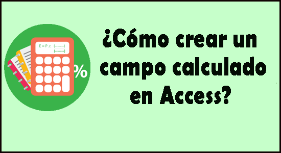 ¿Cómo crear un campo calculado en Access?