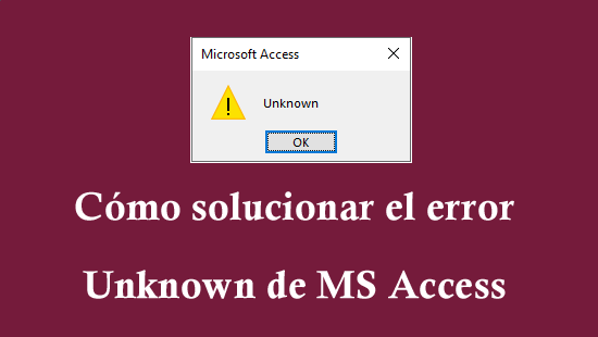 Cómo solucionar el error Unknown de MS Access